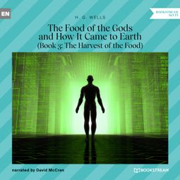 Das Buch “The Food of the Gods and How It Came to Earth, Book 3: The Harvest of the Food (Unabridged) – H. G. Wells” online hören