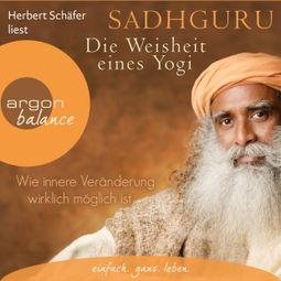 Das Buch “Die Weisheit eines Yogi - Wie innere Veränderung wirklich möglich ist (Ungekürzte Lesung) – Sadhguru” online hören