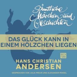 Das Buch “H. C. Andersen: Sämtliche Märchen und Geschichten, Das Glück kann in einem Hölzchen liegen – Hans Christian Andersen” online hören