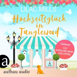 Das Buch “Hochzeitsglück in Tanglewood - Tanglewood und Liebesglück, Band 3 (Ungekürzt) – Lilac Mills” online hören
