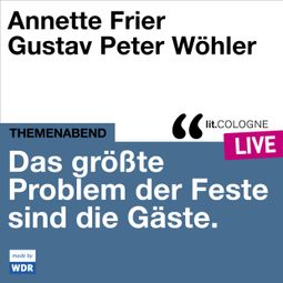 Das Buch “Das größte Problem der Feste sind die Gäste - lit.COLOGNE live (Ungekürzt) – Annette Frier, Gustav Peter Wöhler” online hören