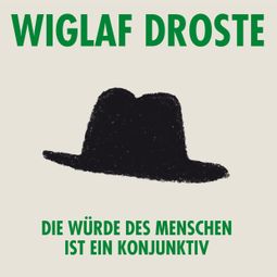 Das Buch “Wiglaf Droste, Die Würde des Menschen ist ein Konjunktiv – Wiglaf Droste” online hören