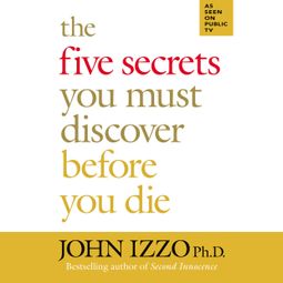 Das Buch “The Five Secrets You Must Discover Before You Die (Unabridged) – John Izzo” online hören