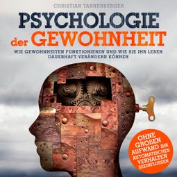 Das Buch “Psychologie der Gewohnheit - Wie Gewohnheiten funktionieren und wie Sie Ihr Leben dauerhaft verändern können (Ungekürzt) – Christian Tannenberger” online hören