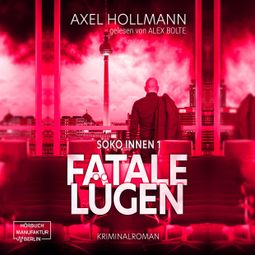 Das Buch «Fatale Lügen - Soko Innen, Band 1 (ungekürzt) – Axel Hollmann» online hören
