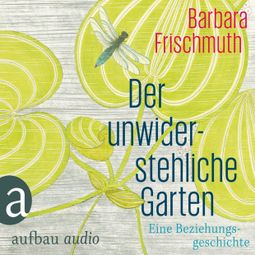 Das Buch “Der unwiderstehliche Garten – Barbara Frischmuth” online hören
