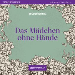 Das Buch “Das Mädchen ohne Hände - Märchenstunde, Folge 18 (Ungekürzt) – Brüder Grimm” online hören
