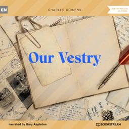 Das Buch “Our Vestry (Unabridged) – Charles Dickens” online hören
