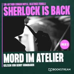 Das Buch “Mord im Atelier - Sherlock is Back, Folge 3 (Ungekürzt) – Beatrice Ferolli, Sir Arthur Conan Doyle” online hören