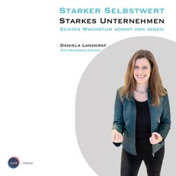 Das Buch “Starker Selbstwert - Starkes Unternehmen - Echtes Wachstum kommt von Innen (ungekürzt) – Daniela Landgraf” online hören