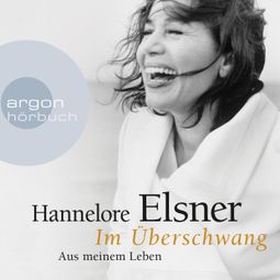 Das Buch “Im Überschwang - Aus meinem Leben (Ungekürzte Lesung) – Hannelore Elsner” online hören
