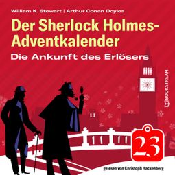 Das Buch “Die Ankunft des Erlösers - Der Sherlock Holmes-Adventkalender, Folge 23 (Ungekürzt) – Arthur Conan Doyle, William K. Stewart” online hören
