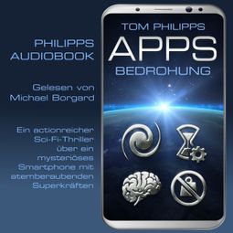 Das Buch “Bedrohung - Apps - Sci-Fi-Thriller, Band 1 (ungekürzt) – Tom Philipps” online hören
