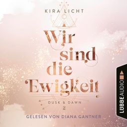 Das Buch “Wir sind die Ewigkeit - Dusk & Dawn, Teil 2 (Ungekürzt) – Kira Licht” online hören