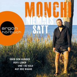 Das Buch “Niemals satt - Über den Hunger aufs Leben und 182 Kilo auf der Waage (Ungekürzte Autorenlesung) – Monchi” online hören