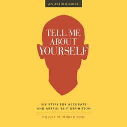 Das Buch “Tell Me About Yourself - Six Steps for Accurate and Artful Self-Definition (Unabridged) – Holley M. Murchison” online hören