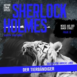 Das Buch “Sherlock Holmes: Der Tierbändiger - Neues aus der Baker Street, Folge 12 (Ungekürzt) – Augusta Hawthorne, Sir Arthur Conan Doyle” online hören