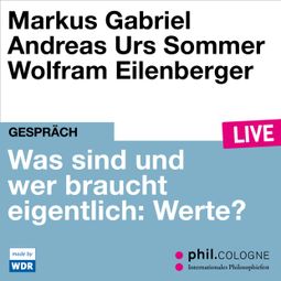 Das Buch “Was sind und wer braucht eigentlich: Werte? - phil.COLOGNE live (ungekürzt) – Markus Gabriel, Andreas Urs Sommer” online hören