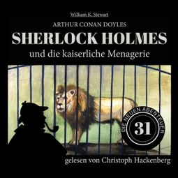 Das Buch “Sherlock Holmes und die kaiserliche Menagerie - Die neuen Abenteuer, Folge 31 (Ungekürzt) – Arthur Conan Doyle, William K. Stewart” online hören