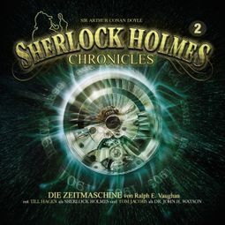 Das Buch “Sherlock Holmes Chronicles, Folge 2: Die Zeitmaschine – Ralph E. Vaughan” online hören