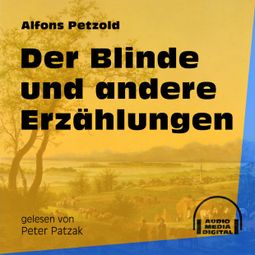 Das Buch «Der Blinde und andere Erzählungen (Ungekürzt) – Alfons Petzold» online hören