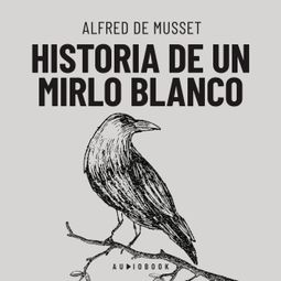 Das Buch “Historia de un mirlo blanco (Completo) – Alfred de Musset” online hören