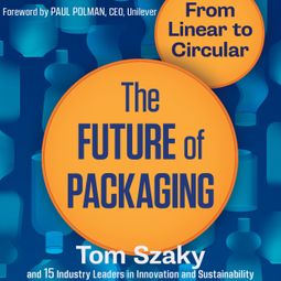 Das Buch “The Future of Packaging - From Linear to Circular (Unabridged) – Tom Szaky” online hören