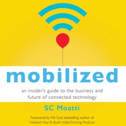 Das Buch “Mobilized - An Insider's Guide to the Business and Future of Connected Technology (Unabridged) – SC Moatti” online hören