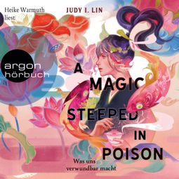 Das Buch “A Magic Steeped in Poison - Was uns verwundbar macht - Das Buch der Tee-Magie, Band 1 (Ungekürzte Lesung) – Judy I. Lin” online hören