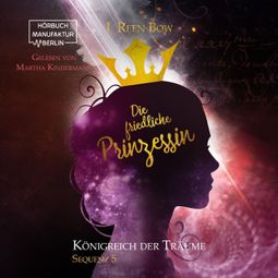 Das Buch «Die friedliche Prinzessin - Königreich der Träume, Sequenz 5 (ungekürzt) – I. Reen Bow» online hören