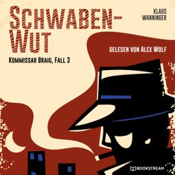 Das Buch “Schwaben-Wut - Kommissar Braig, Fall 3 (Ungekürzt) – Klaus Wanninger” online hören