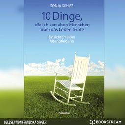 Das Buch “10 Dinge, die ich von alten Menschen über das Leben lernte - Einsichten einer Altenpflegerin (Ungekürzt) – Sonja Schiff” online hören