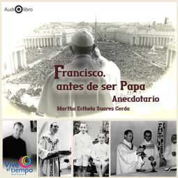 Das Buch “Francisco, antes de ser Papa. Anecdotario (abreviado) – Martha Estela Suárez Cerda” online hören