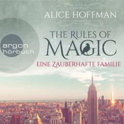 Das Buch “The Rules of Magic - Eine zauberhafte Familie (Ungekürzte Lesung) – Alice Hoffman” online hören