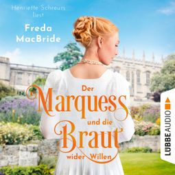 Das Buch “Der Marquess und die Braut wider Willen - Regency - Liebe und Leidenschaft, Teil 3 (Ungekürzt) – Freda MacBride” online hören