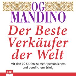 Das Buch “Der beste Verkäufer der Welt - Mit den 10 Stufen zu mehr persönlichem und beruflichem Erfolg (Ungekürzt) – Og Mandino” online hören