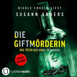 Das Buch “Die Giftmörderin. Das Töten der Anna Zwanziger - Ein packender True-Crime-Thriller (Ungekürzt) – Susann Anders” online hören