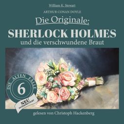 Das Buch “Sherlock Holmes und die verschwundene Braut - Die Originale: Die alten Fälle neu, Folge 6 (Ungekürzt) – Arthur Conan Doyle, William K. Stewart” online hören