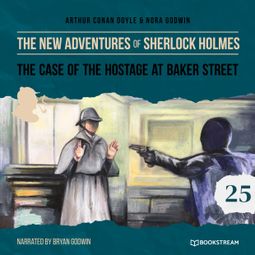 Das Buch “The Case of the Hostage at Baker Street - The New Adventures of Sherlock Holmes, Episode 25 (Unabridged) – Sir Arthur Conan Doyle, Nora Godwin” online hören