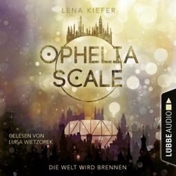 Das Buch “Die Welt wird brennen - Ophelia Scale, Teil 1 (Ungekürzt) – Lena Kiefer” online hören