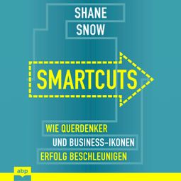 Das Buch «Smartcuts - Wie Querdenker und Business-Ikonen Erfolg beschleunigen (Ungekürzt) – Shane Snow» online hören