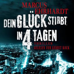 Das Buch “Dein Glück stirbt in 4 Tagen - Chicago Crime, Band 1 (ungekürzt) – Marcus Ehrhardt” online hören