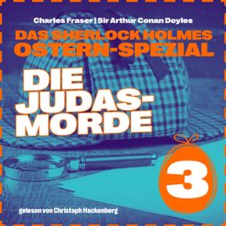 Das Buch “Die Judasmorde - Das Sherlock Holmes Ostern-Spezial, Tag 3 (Ungekürzt) – Charles Fraser, Sir Arthur Conan Doyle” online hören