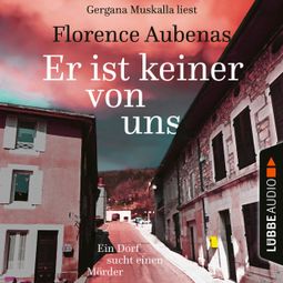 Das Buch “Er ist keiner von uns - Ein Dorf sucht einen Mörder (Ungekürzt) – Florence Aubenas” online hören