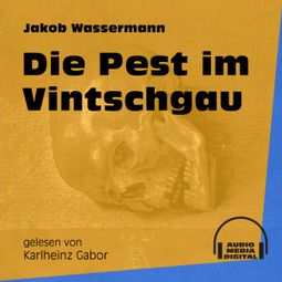 Das Buch «Die Pest im Vintschgau (Ungekürzt) – Jakob Wassermann» online hören