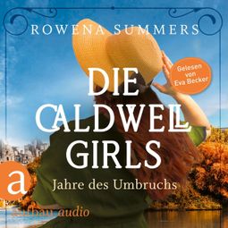 Das Buch “Die Caldwell Girls - Jahre des Umbruchs - Die große Caldwell Saga, Band 1 (Ungekürzt) – Rowena Summers” online hören