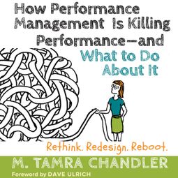 Das Buch “How Performance Management Is Killing Performance - and What to Do About It - Rethink, Redesign, Reboot (Unabridged) – M. Tamra Chandler” online hören