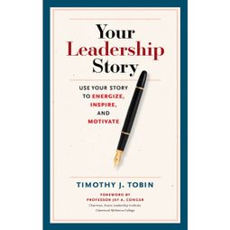 Das Buch “Your Leadership Story - Use Your Story to Energize, Inspire, and Motivate (Unabridged) – Tim Tobin” online hören