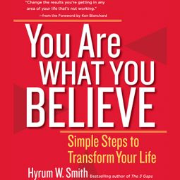Das Buch “You Are What You Believe - Simple Steps to Transform Your Life (Unabridged) – Hyrum W. Smith” online hören
