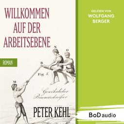Das Buch “Willkommen auf der Arbeitsebene (Ungekürzt) – Peter Kehl” online hören